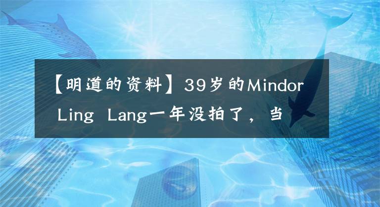 【明道的資料】39歲的Mindor Ling Lang一年沒拍了，當年紅的他為什么突然不紅了？(莎士比亞)。