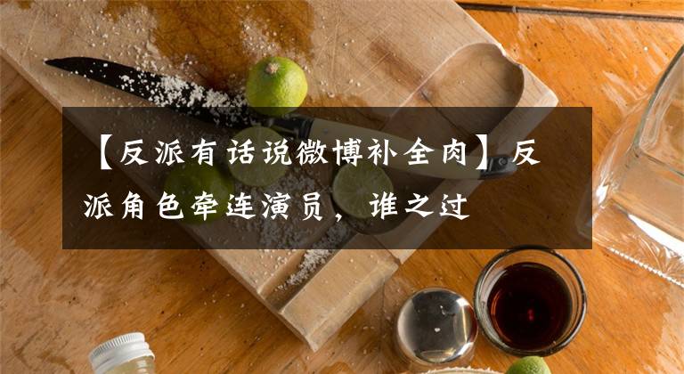 【反派有話說微博補(bǔ)全肉】反派角色牽連演員，誰之過