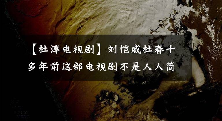 【杜淳電視劇】劉愷威杜春十多年前這部電視劇不是人人簡單的，除了女主，大家都不喜歡。