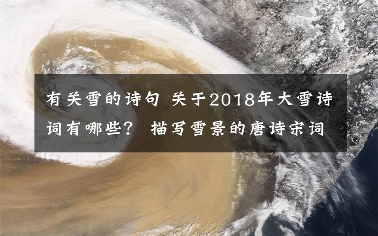 有關(guān)雪的詩句 關(guān)于2018年大雪詩詞有哪些？ 描寫雪景的唐詩宋詞大全