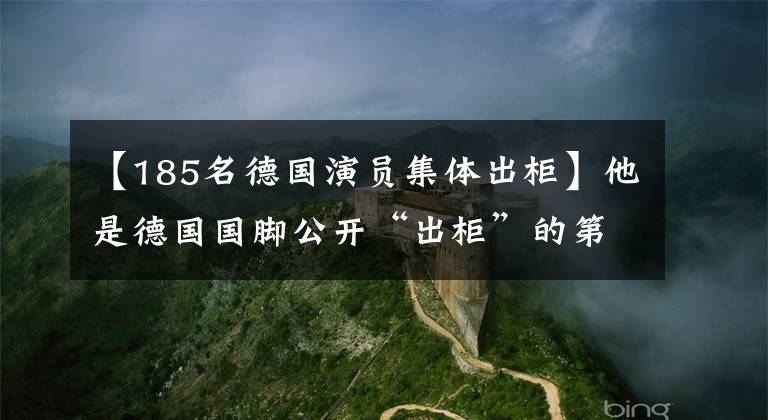 【185名德國演員集體出柜】他是德國國腳公開“出柜”的第一人，現(xiàn)在為了拯救這個德國德國足球甲級聯(lián)賽百年老店而出山。