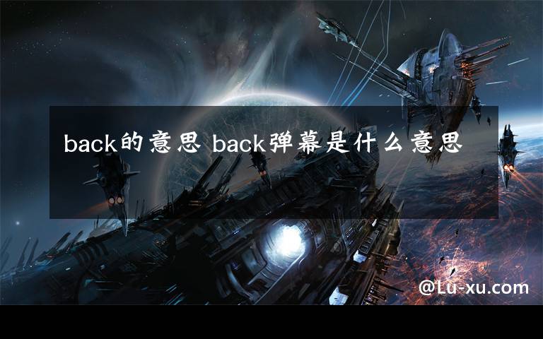 back的意思 back彈幕是什么意思