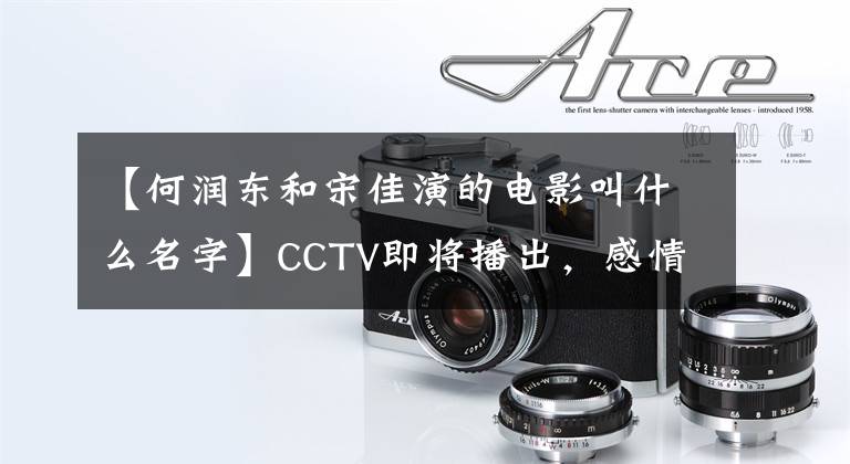 【何潤東和宋佳演的電影叫什么名字】CCTV即將播出，感情戲《今生有你》已經(jīng)定好，李小蘭鐘漢良王洋聯(lián)手了。