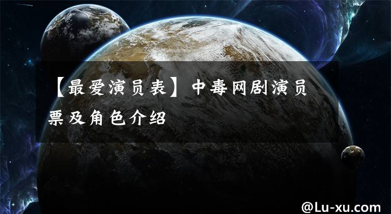 【最愛演員表】中毒網(wǎng)劇演員票及角色介紹