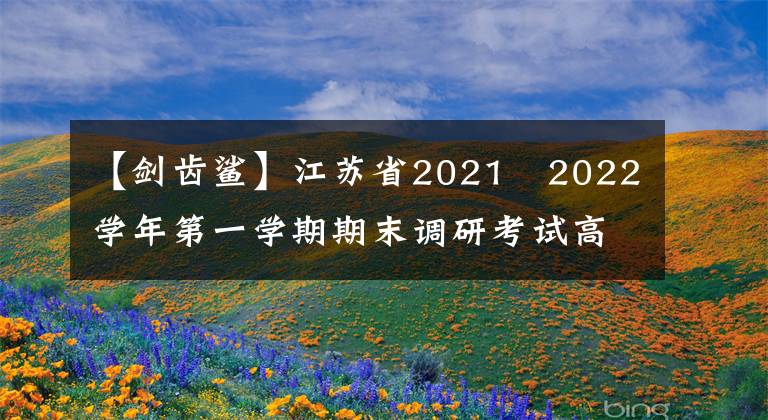 【劍齒鯊】江蘇省2021?2022學(xué)年第一學(xué)期期末調(diào)研考試高二語文試題及答案