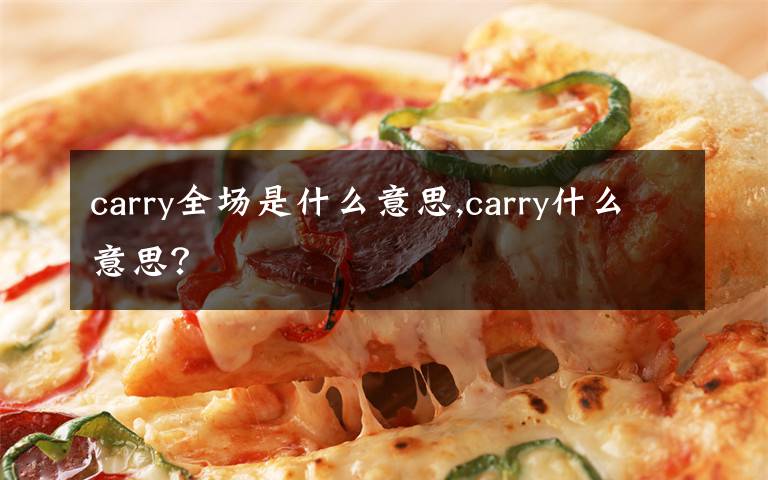 carry全場是什么意思,carry什么意思？