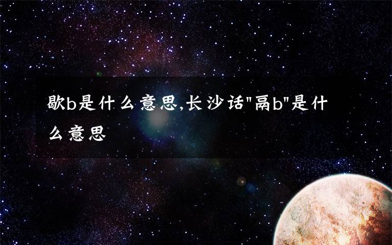 歇b是什么意思,長沙話