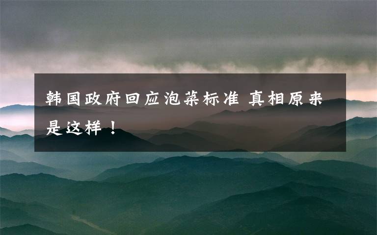 韓國(guó)政府回應(yīng)泡菜標(biāo)準(zhǔn) 真相原來(lái)是這樣！