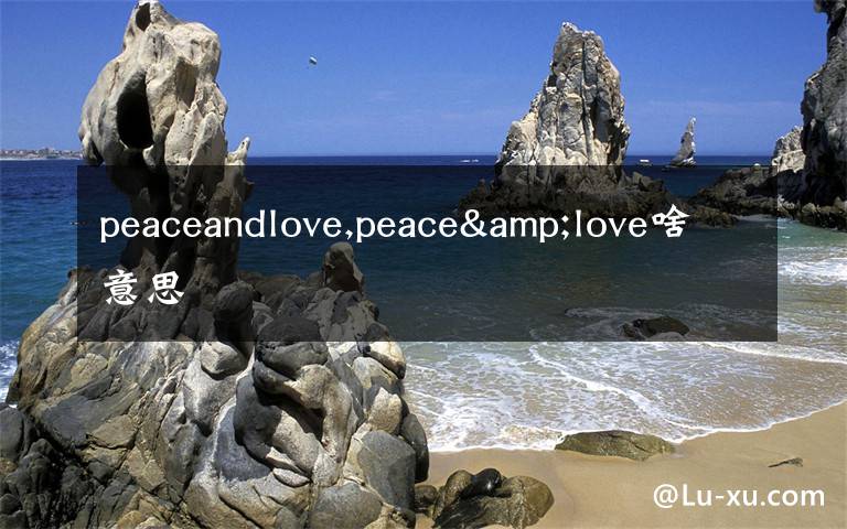 peaceandlove,peace&love啥意思