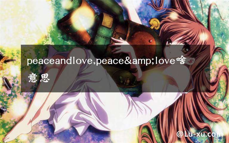 peaceandlove,peace&love啥意思