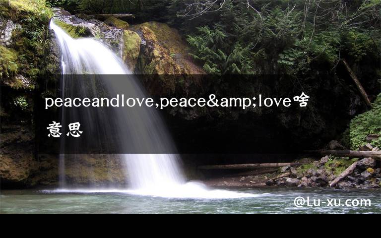 peaceandlove,peace&love啥意思