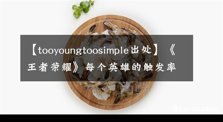 【tooyoungtoosimple出處】《王者榮耀》每個英雄的觸發(fā)率很低的臺詞，80%沒聽過！關(guān)羽：滾開！