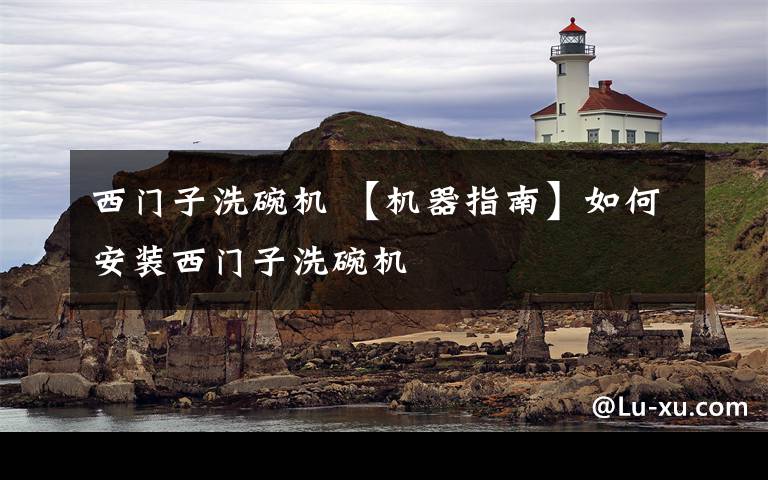 西門子洗碗機 【機器指南】如何安裝西門子洗碗機