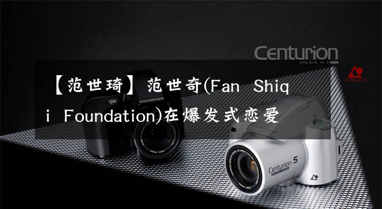 【范世琦】范世奇(Fan  Shiqi  Foundation)在爆發(fā)式戀愛后，分享了歌曲回應(yīng)和吊唁。外面的世界很精彩。