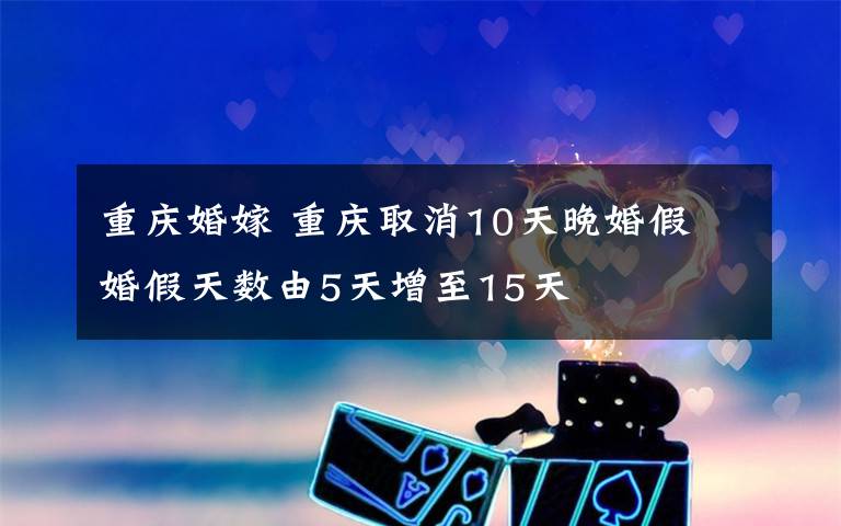 重慶婚嫁 重慶取消10天晚婚假 婚假天數(shù)由5天增至15天