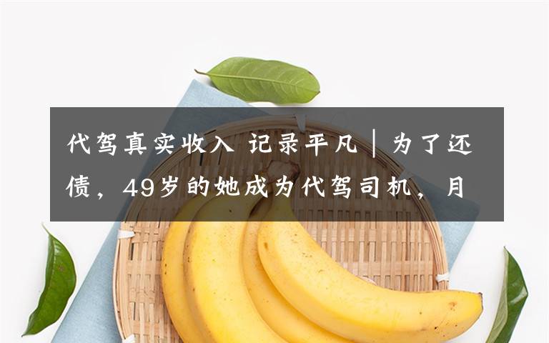 代駕真實收入 記錄平凡｜為了還債，49歲的她成為代駕司機，月入上萬