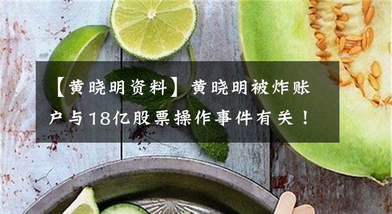 【黃曉明資料】黃曉明被炸賬戶與18億股票操作事件有關！你曾經(jīng)捕撈過長生生物嗎？