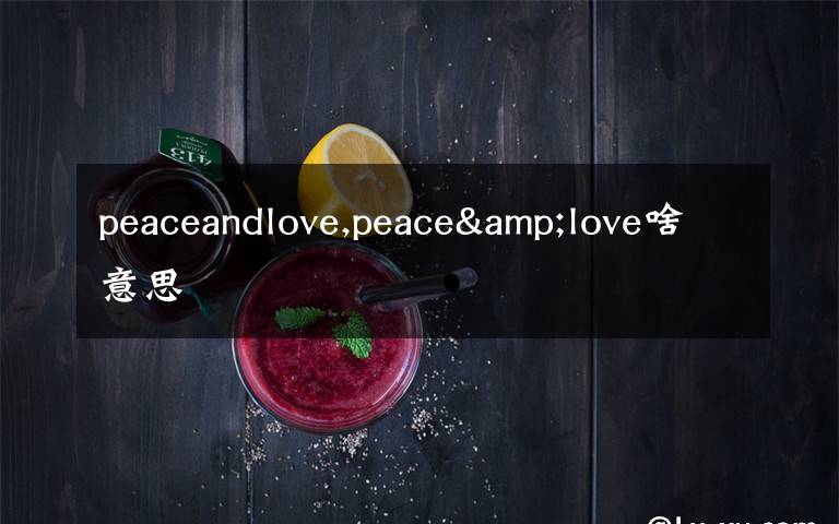 peaceandlove,peace&love啥意思