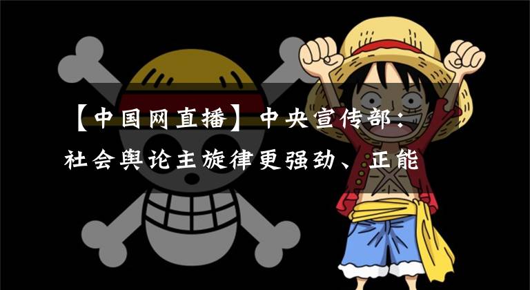 【中國網(wǎng)直播】中央宣傳部：社會輿論主旋律更強勁、正能量更充沛