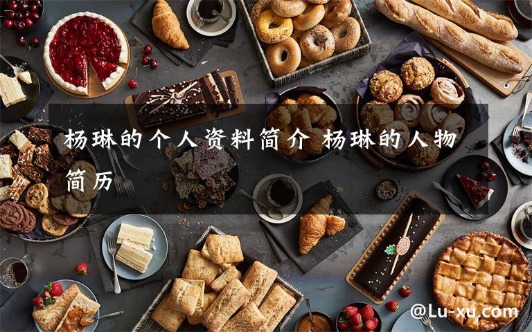 楊琳的個人資料簡介 楊琳的人物簡歷