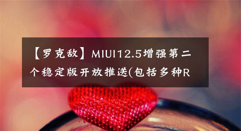 【羅克敵】MIUI12.5增強(qiáng)第二個穩(wěn)定版開放推送(包括多種Redmi型號)