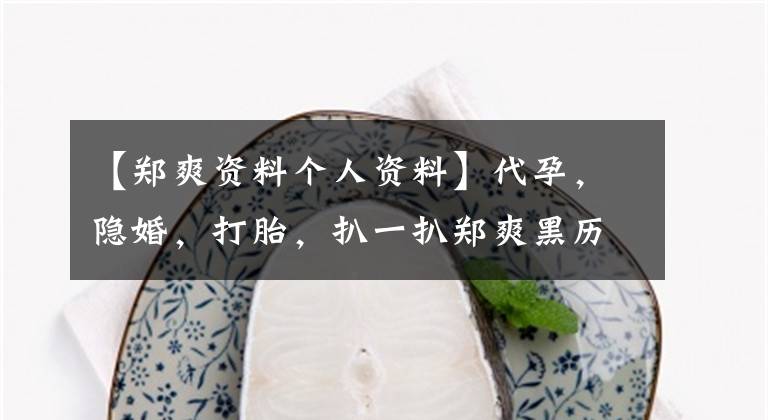 【鄭爽資料個(gè)人資料】代孕，隱婚，打胎，扒一扒鄭爽黑歷史，她為什么已經(jīng)被錘爆了？