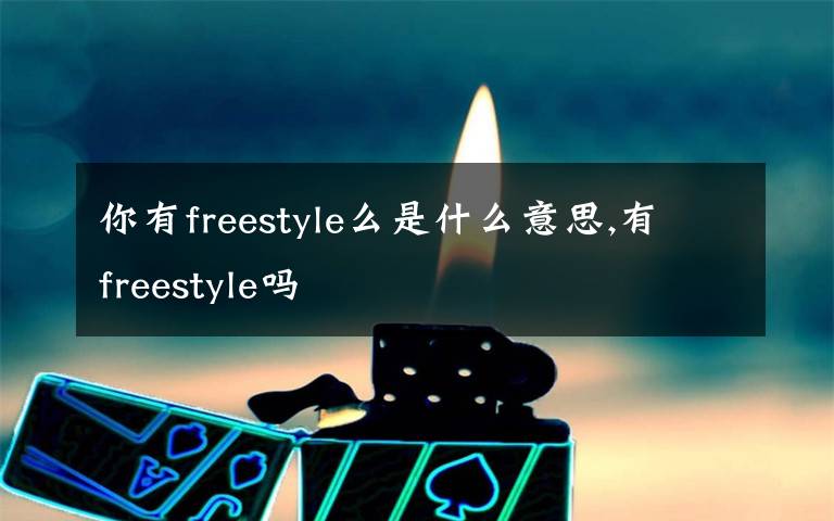 你有freestyle么是什么意思,有freestyle嗎