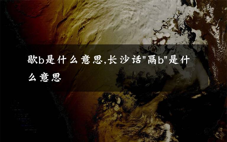 歇b是什么意思,長沙話