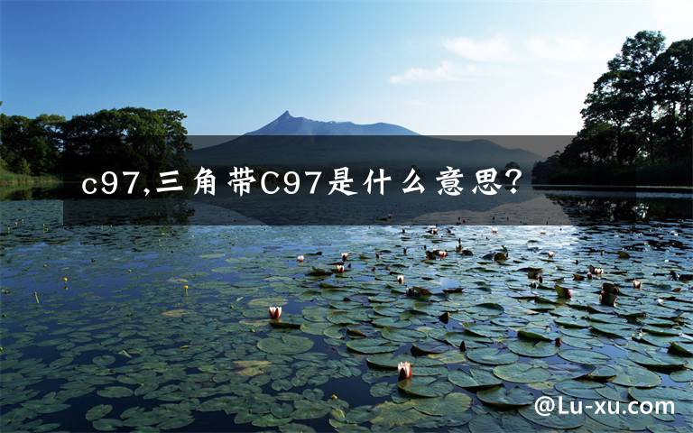 c97,三角帶C97是什么意思？