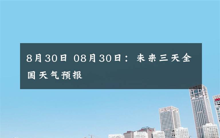 8月30日 08月30日：未來三天全國天氣預報