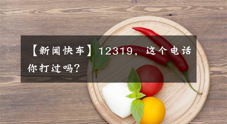 【新聞快車(chē)】12319，這個(gè)電話(huà)你打過(guò)嗎？