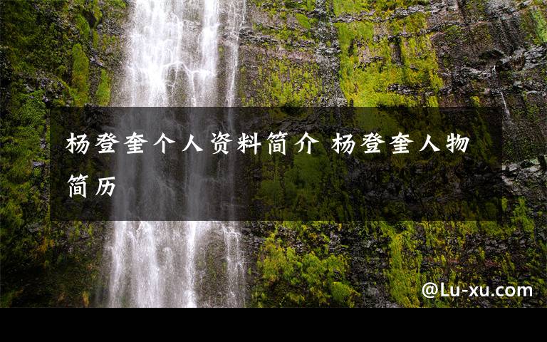 楊登奎個人資料簡介 楊登奎人物簡歷