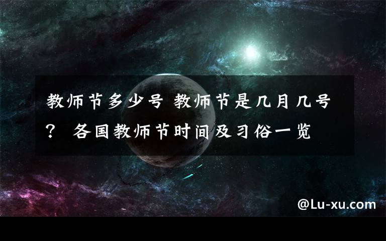 教師節(jié)多少號 教師節(jié)是幾月幾號？ 各國教師節(jié)時間及習俗一覽