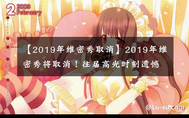 【2019年維密秀取消】2019年維密秀將取消！往屆高光時刻遺憾成歷史