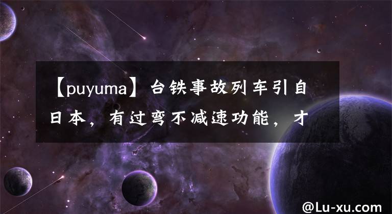 【puyuma】臺鐵事故列車引自日本，有過彎不減速功能，才運轉6年