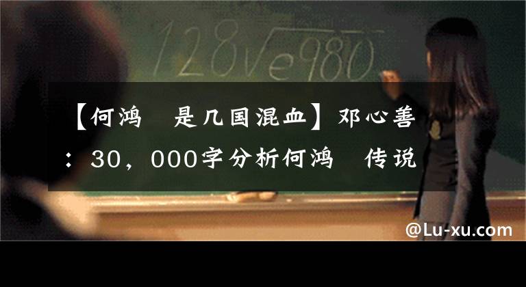 【何鴻燊是幾國(guó)混血】鄧心善：30，000字分析何鴻燊傳說