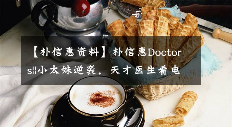 【樸信惠資料】樸信惠Doctors||小太妹逆襲，天才醫(yī)生看電視劇瘦了。