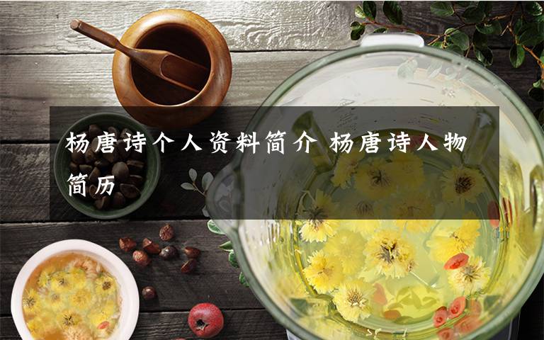 楊唐詩個(gè)人資料簡介 楊唐詩人物簡歷