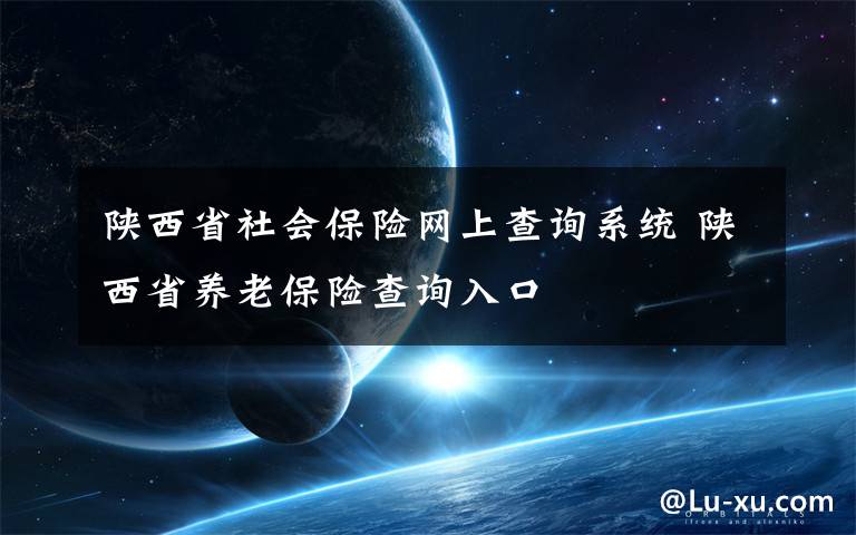 陜西省社會保險網(wǎng)上查詢系統(tǒng) 陜西省養(yǎng)老保險查詢?nèi)肟?></a></div>
              <div   id=