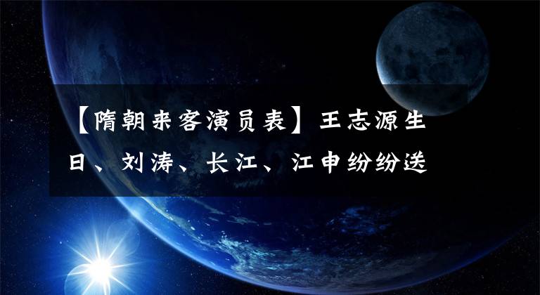 【隋朝來客演員表】王志源生日、劉濤、長江、江申紛紛送祝福，歡樂頌2來了嗎？