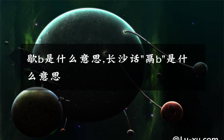 歇b是什么意思,長沙話