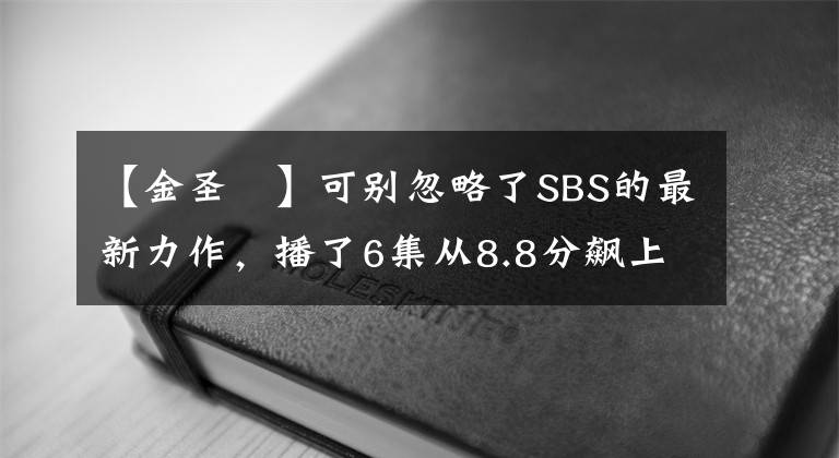 【金圣喆】可別忽略了SBS的最新力作，播了6集從8.8分飆上9.1分