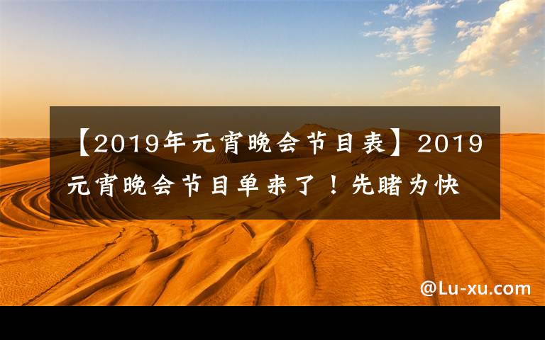 【2019年元宵晚會(huì)節(jié)目表】2019元宵晚會(huì)節(jié)目單來(lái)了！先睹為快！