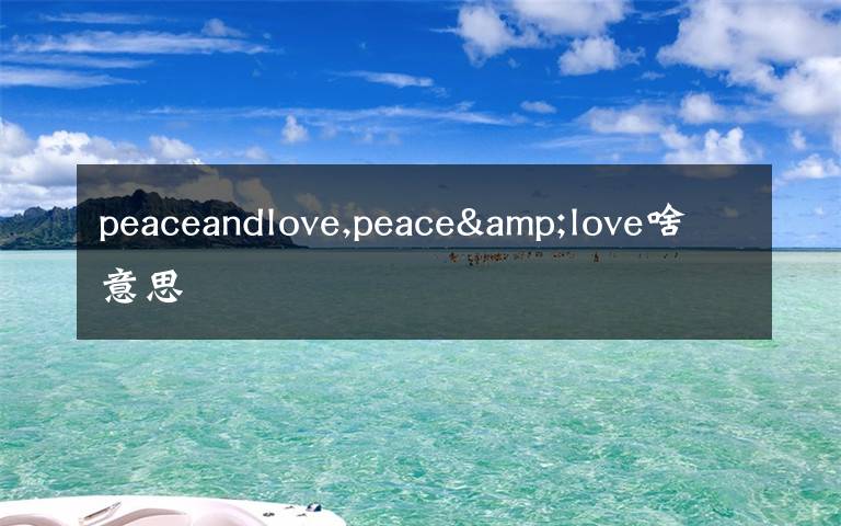 peaceandlove,peace&love啥意思