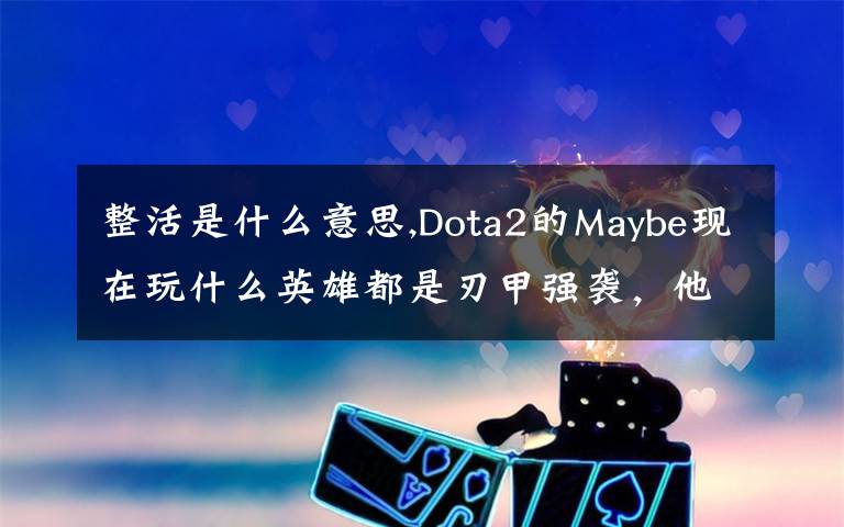 整活是什么意思,Dota2的Maybe現(xiàn)在玩什么英雄都是刃甲強(qiáng)襲，他這樣是不是在