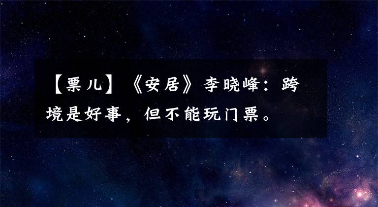 【票兒】《安居》李曉峰：跨境是好事，但不能玩門票。