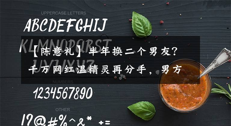 【陳意禮】半年換二個(gè)男友？千萬(wàn)網(wǎng)紅溫精靈再分手，男方微博都已注銷