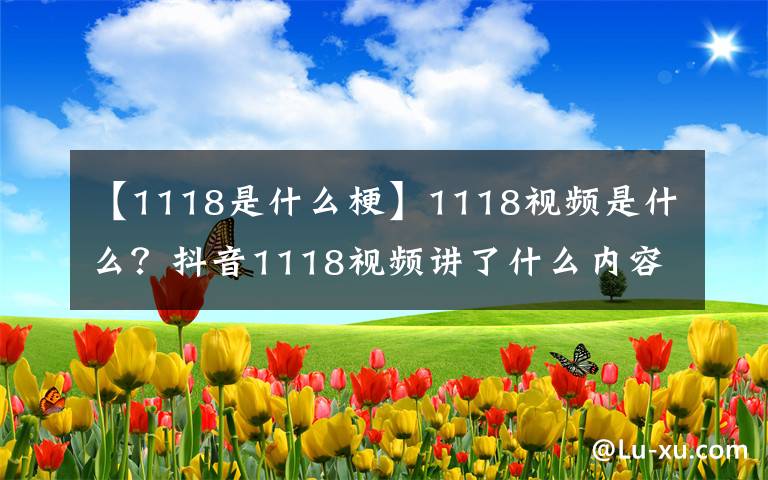 【1118是什么?！?118視頻是什么？抖音1118視頻講了什么內(nèi)容 1118視頻圖片曝光