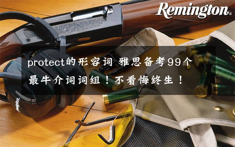 protect的形容詞 雅思備考99個最牛介詞詞組！不看悔終生！