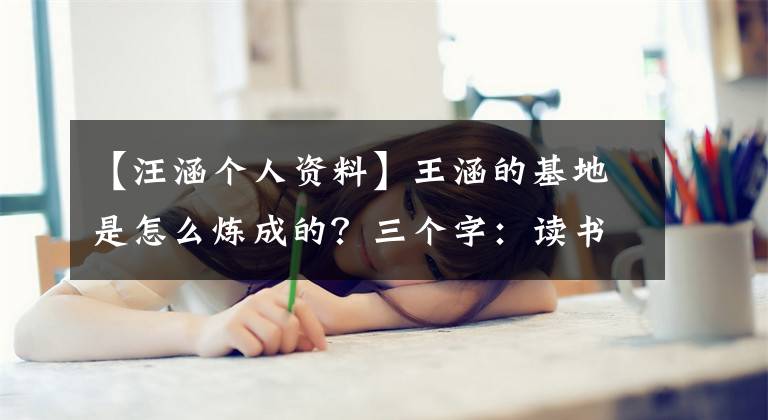 【汪涵個(gè)人資料】王涵的基地是怎么煉成的？三個(gè)字：讀書了！